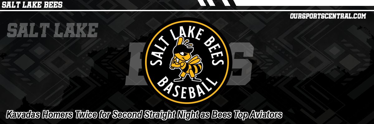 Kavadas Homers Twice for Second Straight Night as Bees Top Aviators