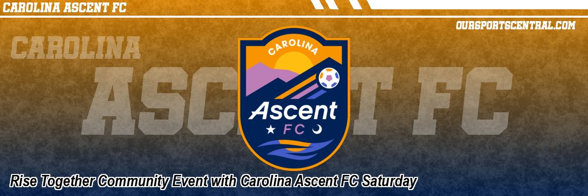 Rise Together Community Event with Carolina Ascent FC Saturday