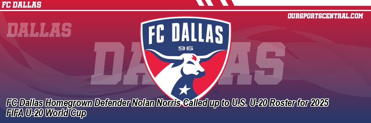 FC Dallas Homegrown Defender Nolan Norris Called up to U.S. U-20 Roster for 2025 FIFA U-20 World Cup