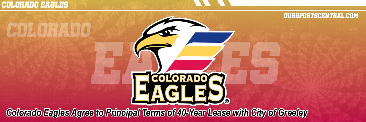 Colorado Eagles Agree to Principal Terms of 40-Year Lease with City of Greeley