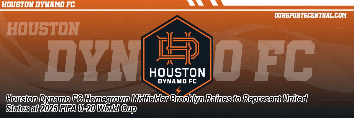 Houston Dynamo FC Homegrown Midfielder Brooklyn Raines to Represent United States at 2025 FIFA U-20 World Cup