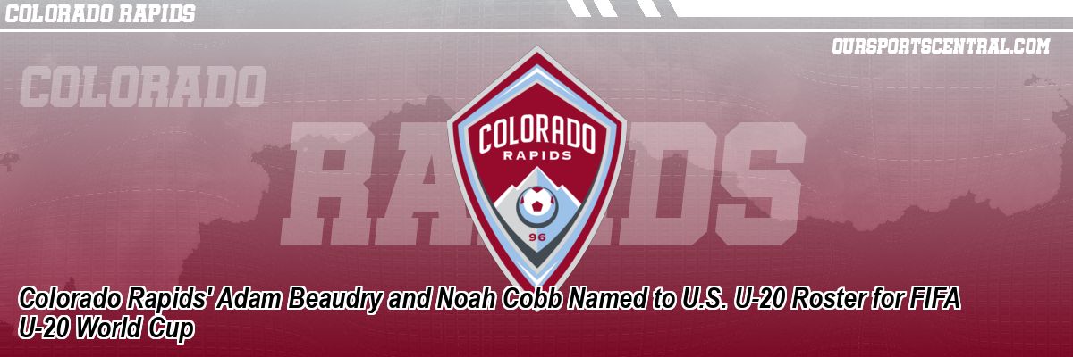 Colorado Rapids' Adam Beaudry and Noah Cobb Named to U.S. U-20 Roster for FIFA U-20 World Cup