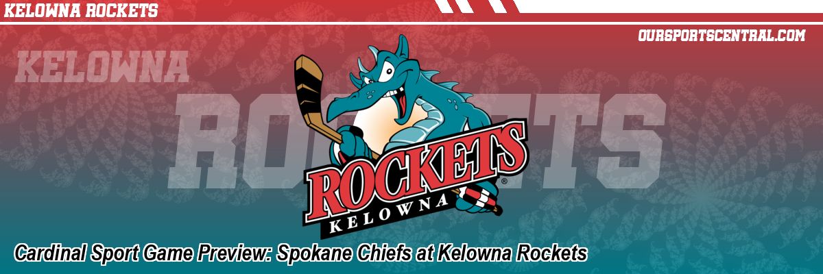 Cardinal Sport Game Preview: Spokane Chiefs at Kelowna Rockets
