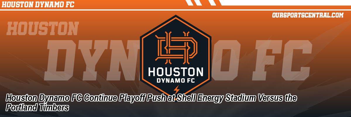 Houston Dynamo FC Continue Playoff Push at Shell Energy Stadium Versus the Portland Timbers