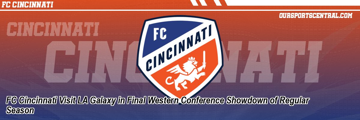 FC Cincinnati Visit LA Galaxy in Final Western Conference Showdown of Regular Season
