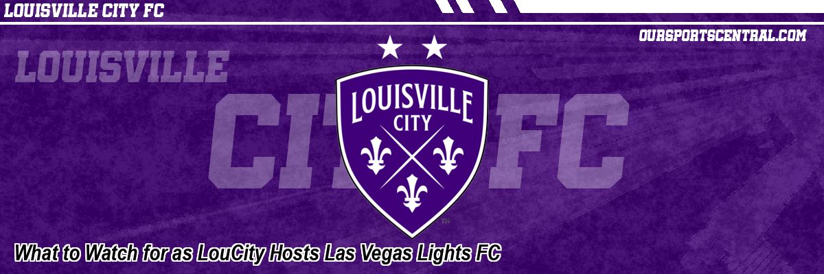 What to Watch for as LouCity Hosts Las Vegas Lights FC