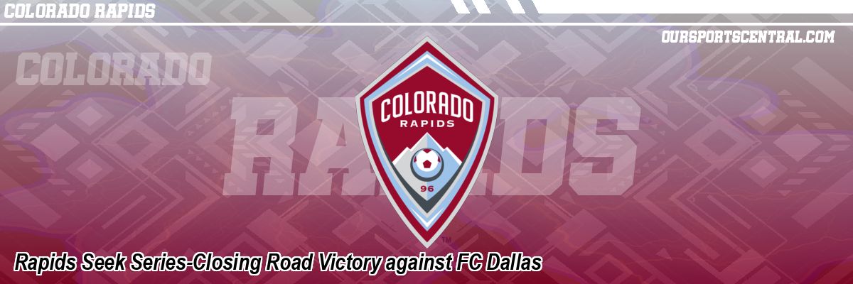 Rapids Seek Series-Closing Road Victory against FC Dallas