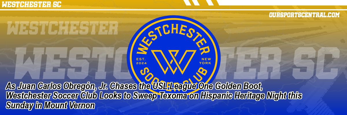As Juan Carlos Obregón, Jr. Chases the USL League One Golden Boot, Westchester Soccer Club Looks to Sweep Texoma on Hispanic Heritage Night this Sunday in Mount Vernon