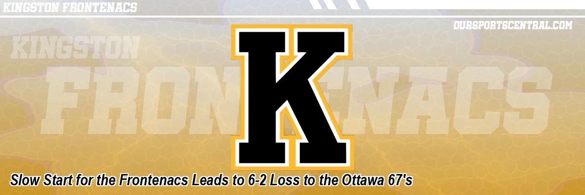 Slow Start for the Frontenacs Leads to 6-2 Loss to the Ottawa 67's