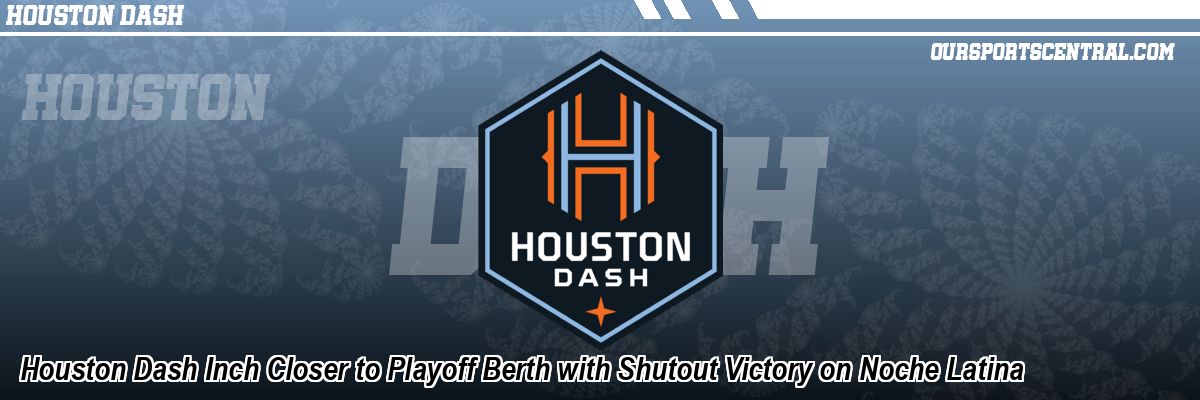 Houston Dash Inch Closer to Playoff Berth with Shutout Victory on Noche Latina