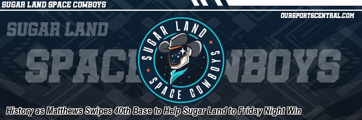 History as Matthews Swipes 40th Base to Help Sugar Land to Friday Night Win