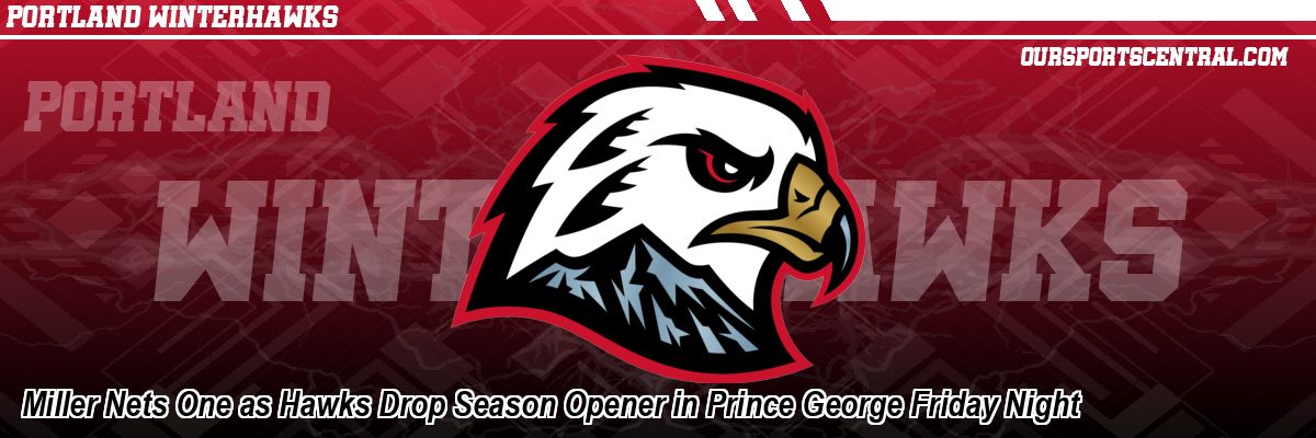 Miller Nets One as Hawks Drop Season Opener in Prince George Friday Night