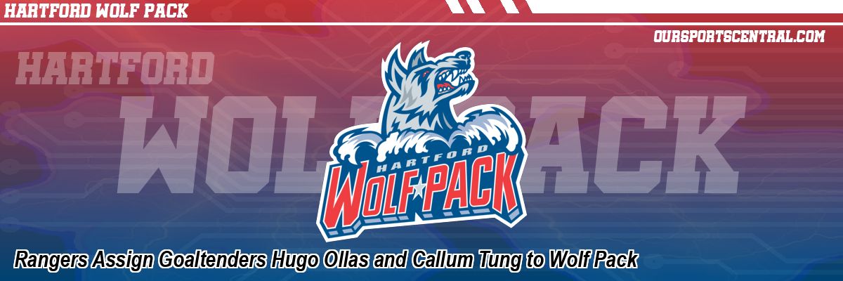 Rangers Assign Goaltenders Hugo Ollas and Callum Tung to Wolf Pack