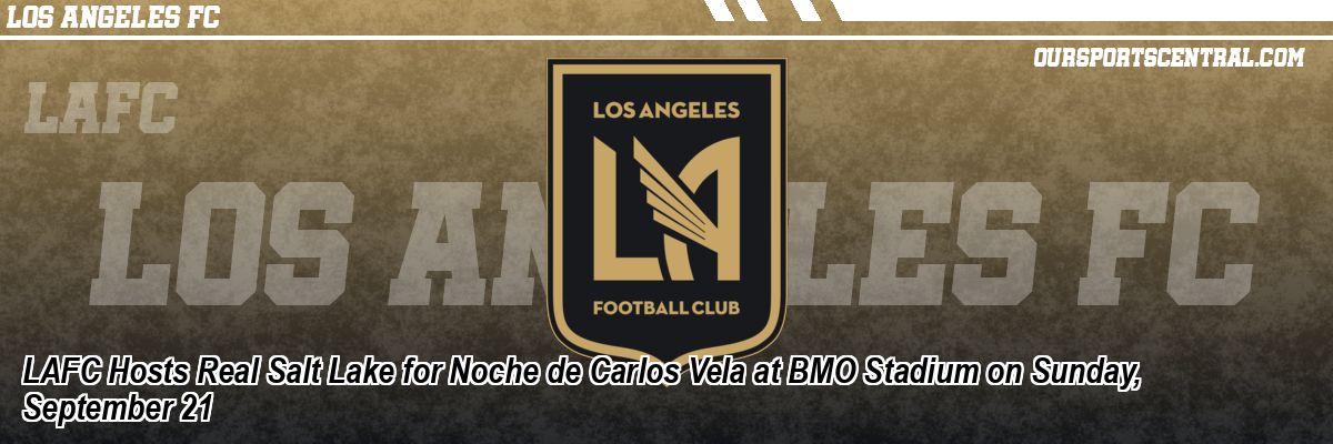 LAFC Hosts Real Salt Lake for Noche de Carlos Vela at BMO Stadium on Sunday, September 21
