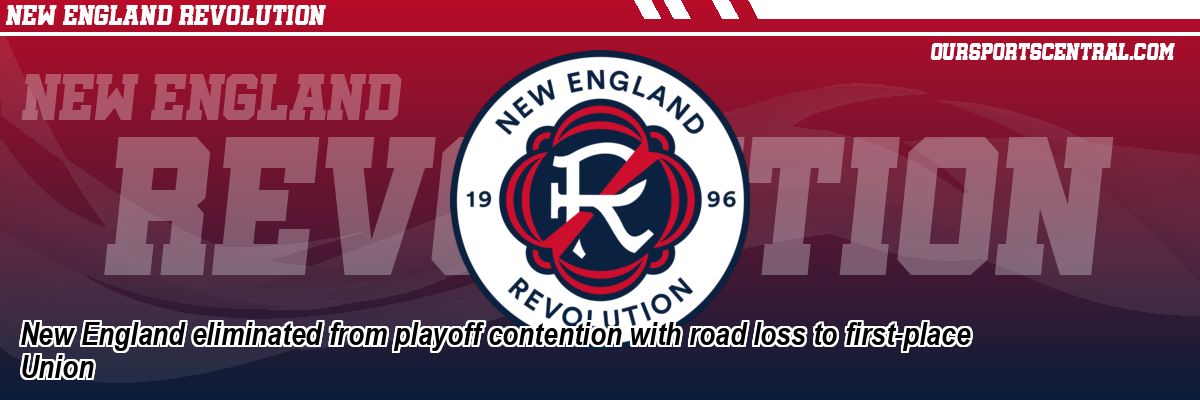 New England eliminated from playoff contention with road loss to first-place Union