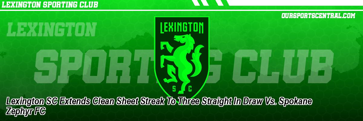 Lexington SC Extends Clean Sheet Streak To Three Straight In Draw Vs. Spokane Zephyr FC