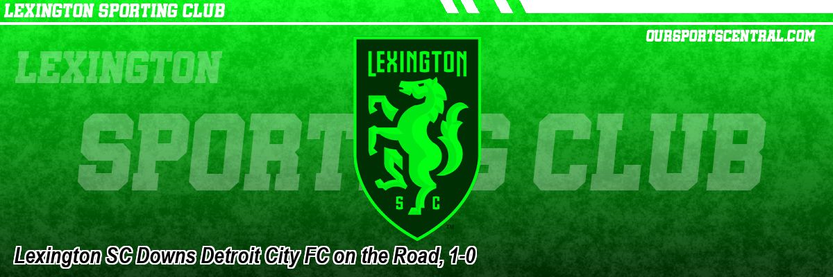 Lexington SC Downs Detroit City FC on the Road, 1-0