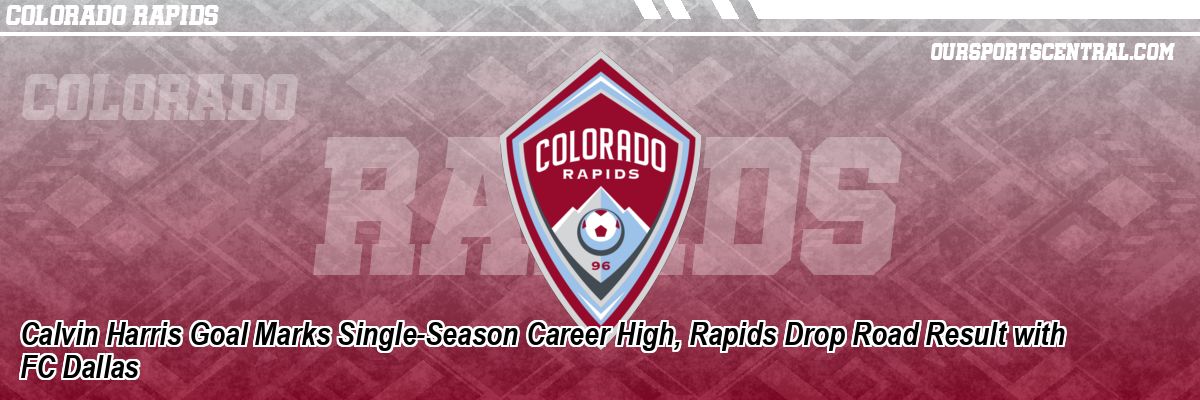 Calvin Harris Goal Marks Single-Season Career High, Rapids Drop Road Result with FC Dallas