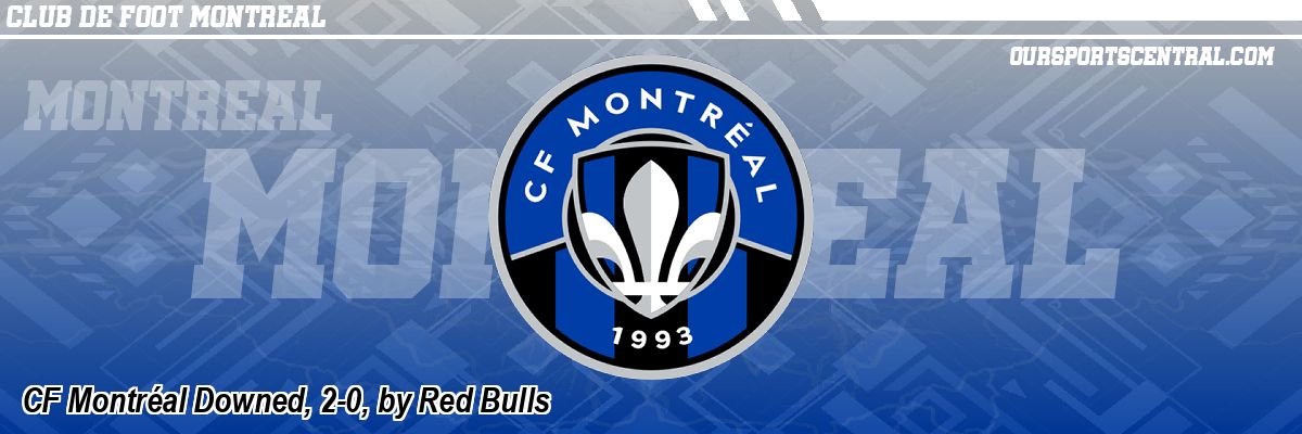 CF Montréal Downed, 2-0, by Red Bulls