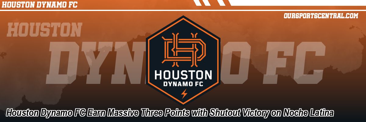 Houston Dynamo FC Earn Massive Three Points with Shutout Victory on Noche Latina