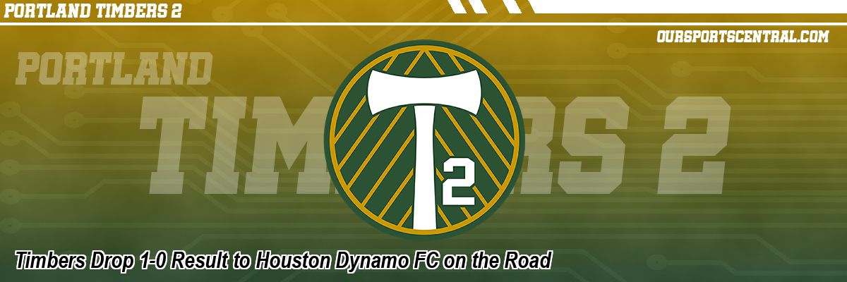 Timbers Drop 1-0 Result to Houston Dynamo FC on the Road