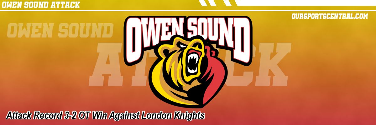 Attack Record 3-2 OT Win Against London Knights