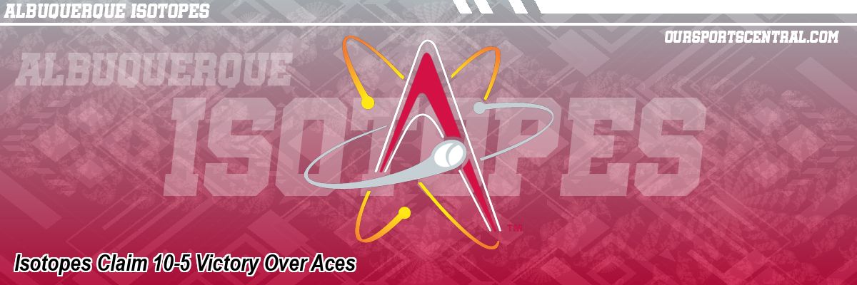 Isotopes Claim 10-5 Victory Over Aces