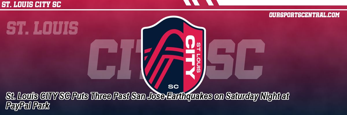 St. Louis CITY SC Puts Three Past San Jose Earthquakes on Saturday Night at PayPal Park