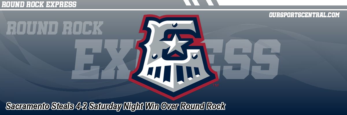 Sacramento Steals 4-2 Saturday Night Win Over Round Rock