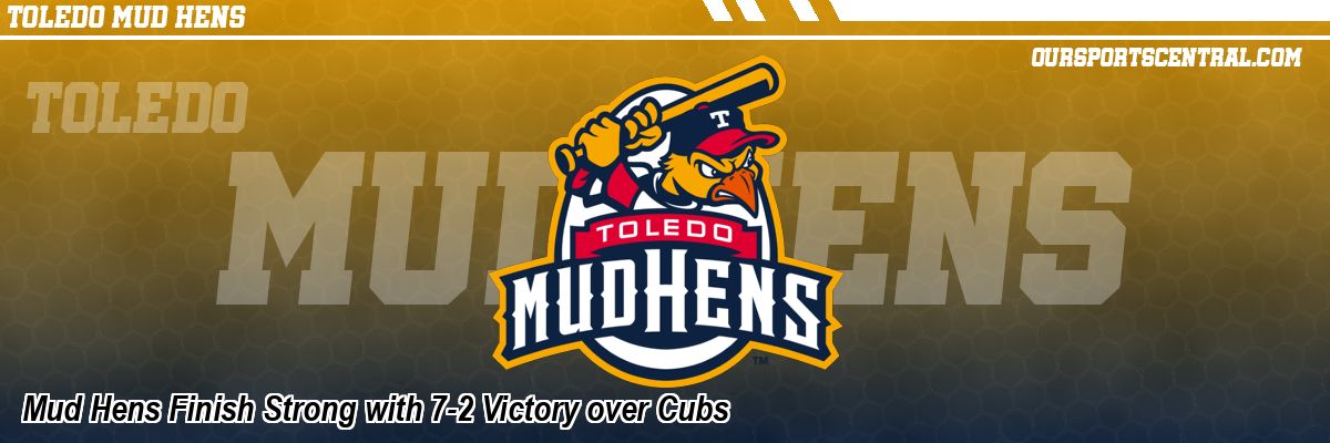 Mud Hens Finish Strong with 7-2 Victory over Cubs