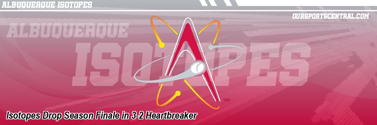 Isotopes Drop Season Finale in 3-2 Heartbreaker