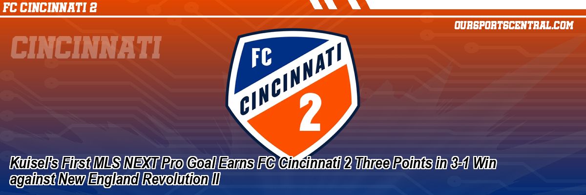 Kuisel's First MLS NEXT Pro Goal Earns FC Cincinnati 2 Three Points in 3-1 Win against New England Revolution II
