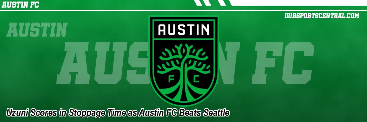 Uzuni Scores in Stoppage Time as Austin FC Beats Seattle