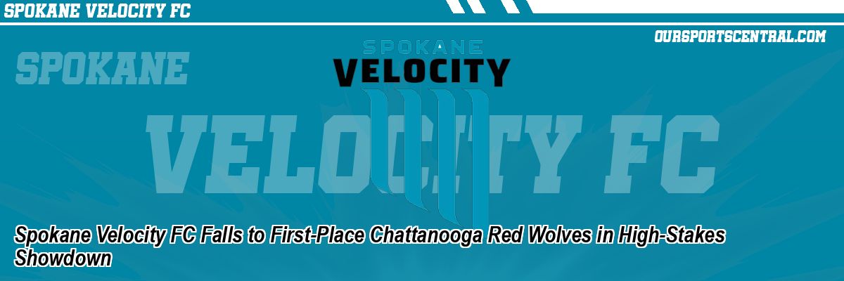 Spokane Velocity FC Falls to First-Place Chattanooga Red Wolves in High-Stakes Showdown