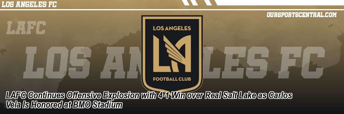 LAFC Continues Offensive Explosion with 4-1 Win over Real Salt Lake as Carlos Vela Is Honored at BMO Stadium