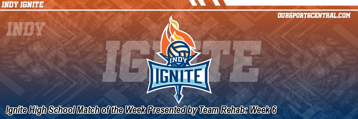 Ignite High School Match of the Week Presented by Team Rehab: Week 6