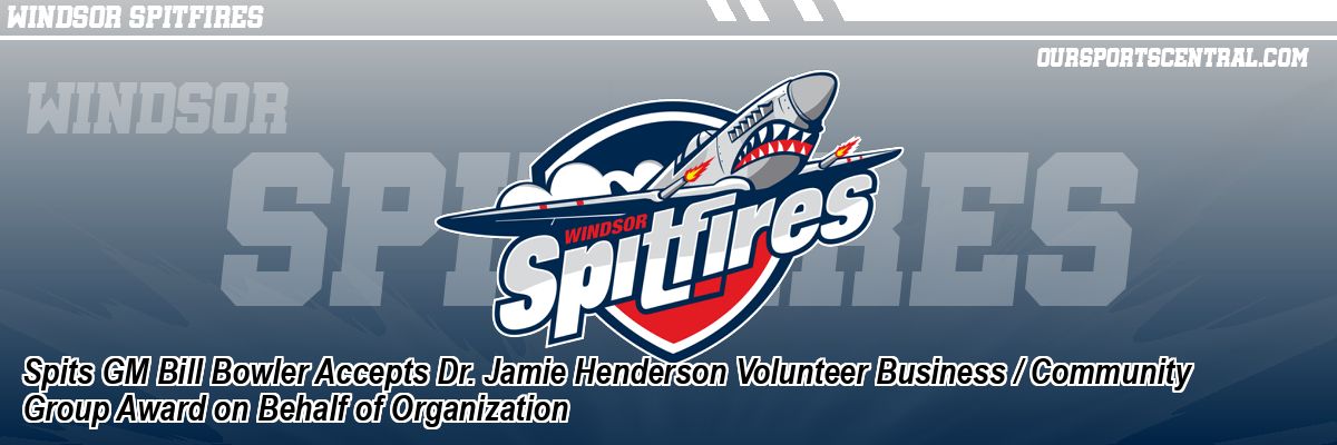 Spits GM Bill Bowler Accepts Dr. Jamie Henderson Volunteer Business / Community Group Award on Behalf of Organization