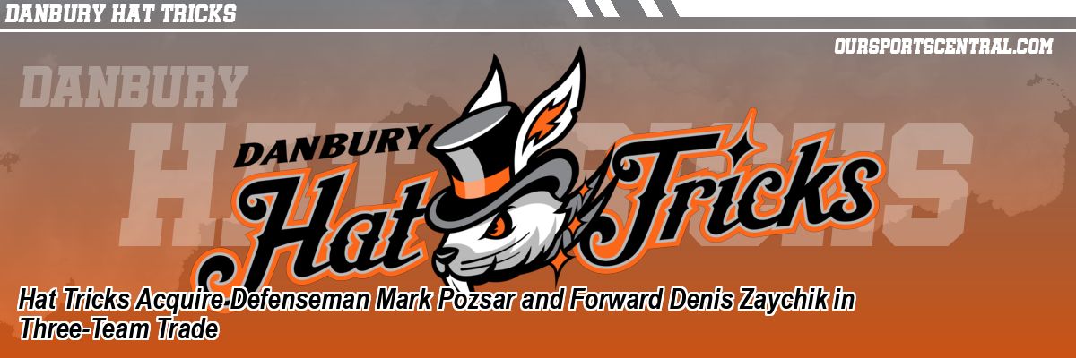 Hat Tricks Acquire Defenseman Mark Pozsar and Forward Denis Zaychik in Three-Team Trade