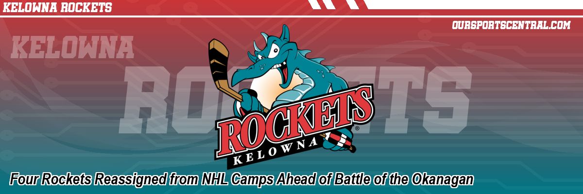 Four Rockets Reassigned from NHL Camps Ahead of Battle of the Okanagan