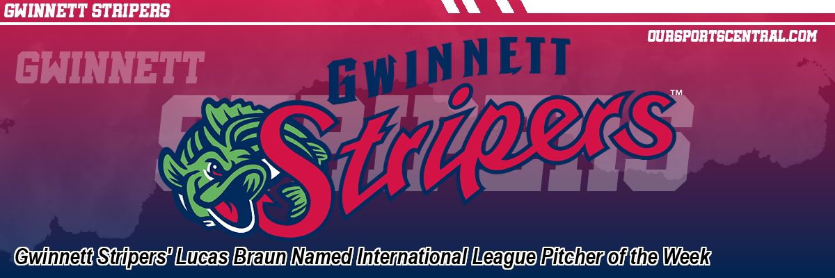 Gwinnett Stripers' Lucas Braun Named International League Pitcher of the Week