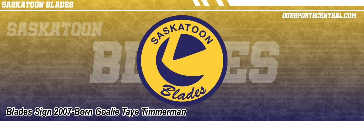 Blades Sign 2007-Born Goalie Taye Timmerman