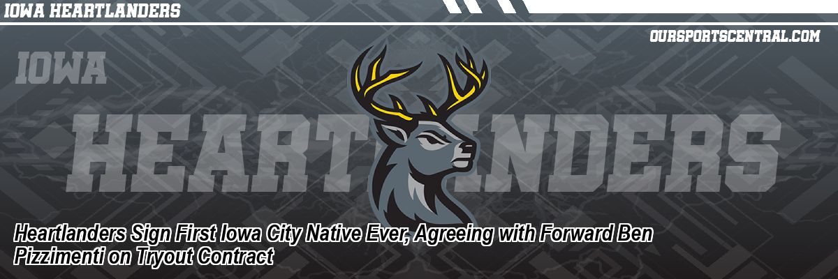 Heartlanders Sign First Iowa City Native Ever, Agreeing with Forward Ben Pizzimenti on Tryout Contract