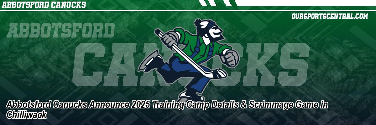 Abbotsford Canucks Announce 2025 Training Camp Details & Scrimmage Game in Chilliwack