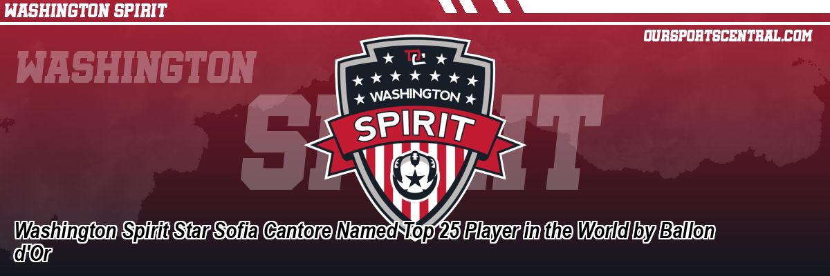 Washington Spirit Star Sofia Cantore Named Top 25 Player in the World by Ballon d'Or