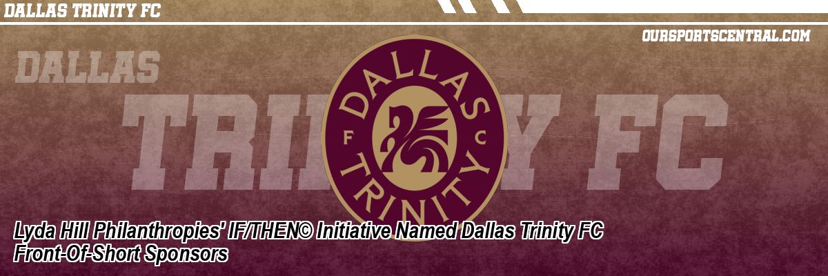 Lyda Hill Philanthropies' IF/THEN© Initiative Named Dallas Trinity FC Front-Of-Short Sponsors