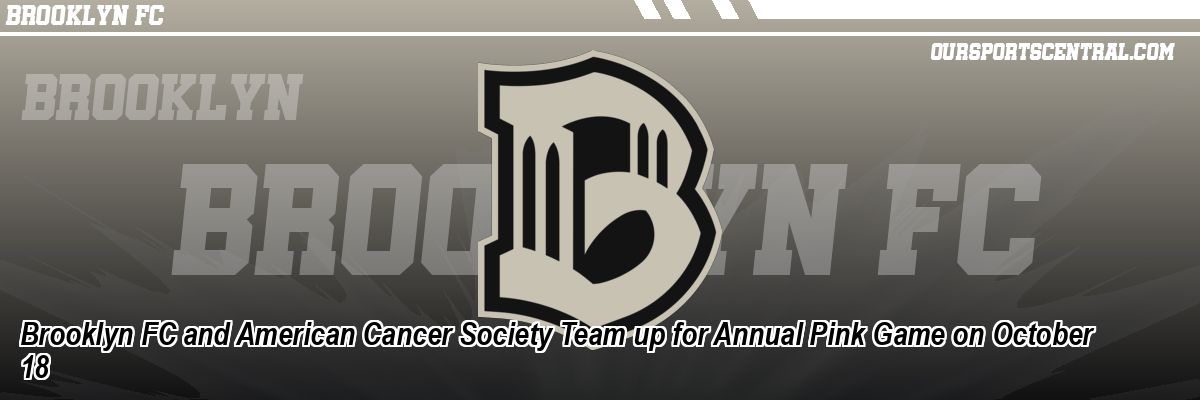 Brooklyn FC and American Cancer Society Team up for Annual Pink Game on October 18
