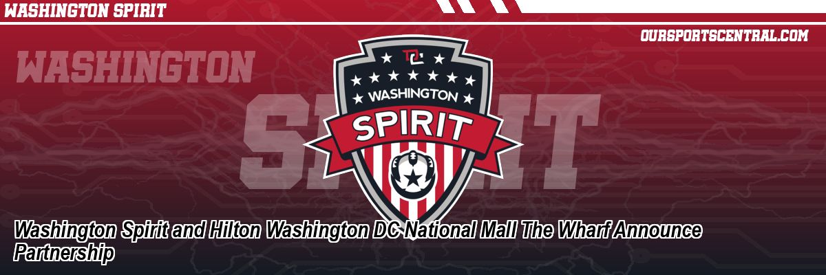 Washington Spirit and Hilton Washington DC National Mall The Wharf Announce Partnership