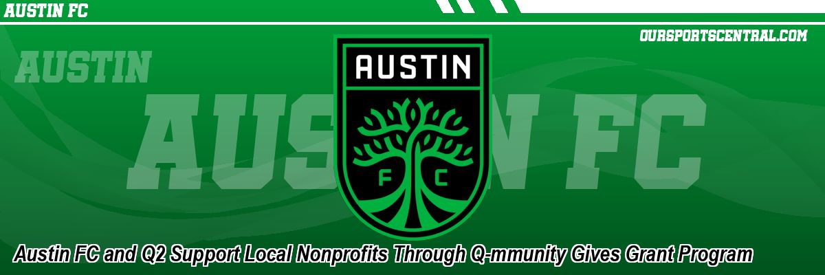 Austin FC and Q2 Support Local Nonprofits Through Q-mmunity Gives Grant Program