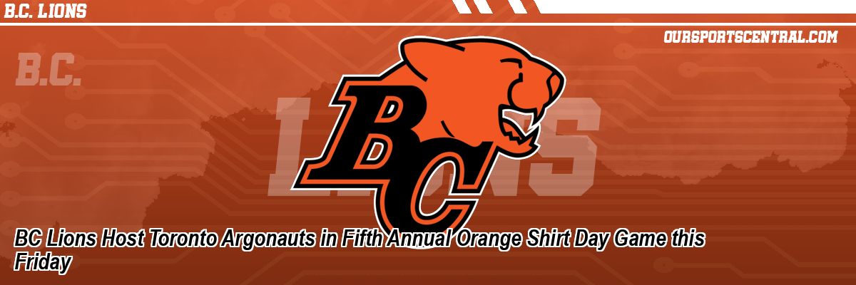 BC Lions Host Toronto Argonauts in Fifth Annual Orange Shirt Day Game this Friday