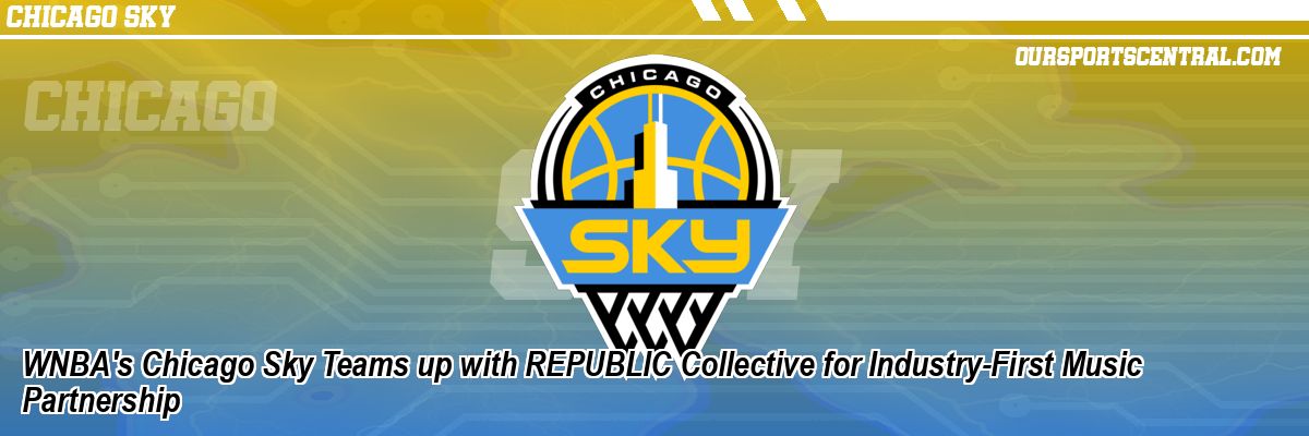 WNBA's Chicago Sky Teams up with REPUBLIC Collective for Industry-First Music Partnership
